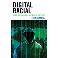 Digital Racial Algorithmic Violence and Digital Platforms by Ibrahim, Yasmin, 9781538165287