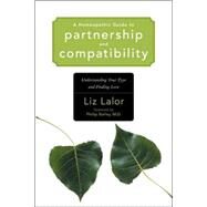 A Homeopathic Guide to Partnership and Compatibility Understanding Your Type and Finding Love by Lalor, Liz; BAILEY, Philip M., 9781556435287