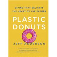 Plastic Donuts Giving That Delights the Heart of the Father by ANDERSON, JEFF, 9781601425287