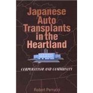 Japanese Auto Transplants in the Heartland: Corporatism and Community by Perrucci, Robert, 9780202305288