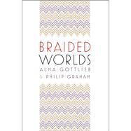 Braided Worlds by Gottlieb, Alma; Graham, Philip, 9780226305288