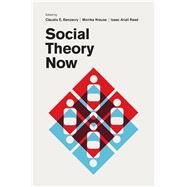 Social Theory Now by Benzecry, Claudio E.; Krause, Monika; Reed, Isaac Ariail, 9780226475288