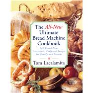 The All New Ultimate Bread Machine Cookbook 101 Brand New Irresistible Foolproof Recipes For Family And Friends by Lacalamita, Tom, 9780684855288