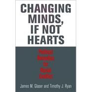 Changing Minds, If Not Hearts by Glaser, James M.; Ryan, Timothy J., 9780812245288