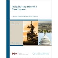 Invigorating Defense Governance A Beyond Goldwater-Nichols Phase 4 Report by Hicks, Kathleen H., 9780892065288