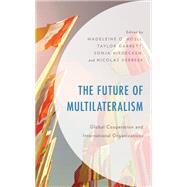 The Future of Multilateralism Global Cooperation and International Organizations by Hosli, Madeleine O.; Garrett, Taylor; Niedecken, Sonja; Verbeek, Nicolas, 9781538155288