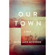 Our Town A Novel by McEnroe, Kevin Jack, 9781619025288