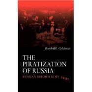 The Piratization of Russia: Russian Reform Goes Awry by Goldman; Marshall I., 9780415315289