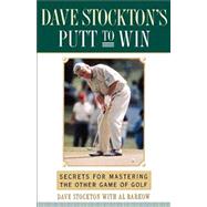 Dave Stockton's Putt to Win Secrets For Mastering the Other Game of Golf by Stockton, Dave; Barkow, Al, 9780743245289