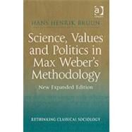 Science, Values and Politics in Max Weber's Methodology: New Expanded Edition by Bruun,Hans Henrik, 9780754645290