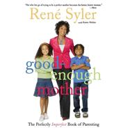 Good-Enough Mother The Perfectly Imperfect Book of Parenting by Syler, Ren; Moline, Karen, 9781416955290