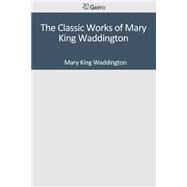 The Classic Works of Mary King Waddington by Waddington, Mary Alsop King, 9781501095290