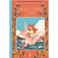 Aquicorn Cove by O'Neill, Katie; Yarwood, Ari, 9781620105290