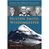 Huston Smith: Wisdomkeeper Living The World's Religions: The Authorized Biography of a 21st Century Spiritual Giant by Sawyer, Dana, 9781891785290