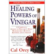 The Healing Powers of Vinegar, revised A Complete Guide to Nature's Most Remarkable Remedy by Orey, Cal, 9780758215291