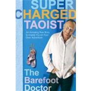 Supercharged Taoist An Amazing True Story to Inspire You on Your Own Adventure by The Barefoot Doctor, 9781401925291