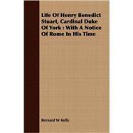 Life of Henry Benedict Stuart, Cardinal Duke of York by Kelly, Bernard W., 9781409705291