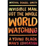 Invisible Man, Got the Whole World Watching by Mychal Denzel Smith, 9781568585291