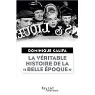 La vritable histoire de la Belle poque by Dominique Kalifa, 9782213655291