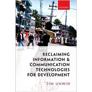 Reclaiming Information and Communication Technologies for Development by Unwin, Tim, 9780198795292