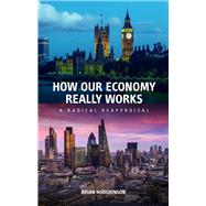 How Our Economy Really Works A Radical Reappraisal by Hodgkinson, Brian, 9780856835292
