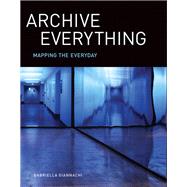 Archive Everything Mapping the Everyday by Giannachi, Gabriella, 9780262035293