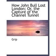 How John Bull Lost London: Or, the Capture of the Channel Tunnel by Grip, 9780554495293