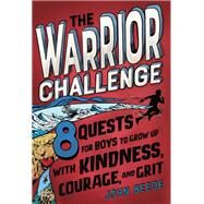 The Warrior Challenge 8 Quests for Boys to Grow Up with Kindness, Courage, and Grit by Beede, John; Dombrowski, Johnny, 9780593175293