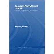 Localised Technological Change: Towards the Economics of Complexity by Antonelli; Cristiano, 9781138805293