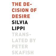 The Decision of Desire by Lippi, Silvia; Skafish, Peter, 9781517905293