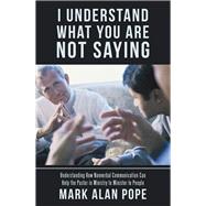I Understand What You Are Not Saying by Pope, Mark Alan, 9781973615293