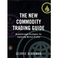 The New Commodity Trading Guide Breakthrough Strategies for Capturing Market Profits by Kleinman, George, 9780137145294