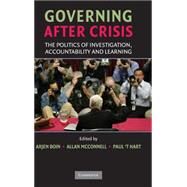 Governing after Crisis: The Politics of Investigation, Accountability and Learning by Edited by Arjen Boin , Allan McConnell , Paul 't Hart, 9780521885294