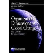 Organizational Dimensions of Global Change : No Limits to Cooperation by David Cooperrider, 9780761915294