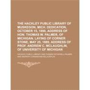 The Hackley Public Library of Muskegon, Mich. Dedication, October 15, 1890, Address of Hon. Thomas W. Palmer, of Michigan. Laying of Corner Stone, May 25, 1889, Address of Prof. Andrew C. Mclaughlin, of University of Michigan by Hackley Public Library; Palmer, Thomas Witherell, 9781153955294
