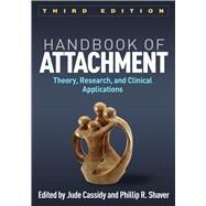 Handbook of Attachment Theory, Research, and Clinical Applications by Cassidy, Jude; Shaver, Phillip R., 9781462525294