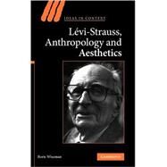 Levi-Strauss, Anthropology, and Aesthetics by Boris Wiseman, 9780521875295