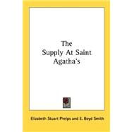 The Supply At Saint Agatha's by Phelps, Elizabeth Stuart; Smith, E. Boyd; Woodbury, Marcia Oakes, 9780548465295