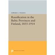 Russification in the Baltic Provinces and Finland, 1855-1914 by Thaden, Edward C., 9780691615295