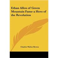 Ethan Allen of Green Mountain Fame a Hero of the Revolution by Brown, Charles Walter, 9780766195295