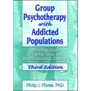 Group Psychotherapy with Addicted Populations: An Integration of Twelve-Step and Psychodynamic Theory, Third Edition by Flores; Philip J., 9780789035295