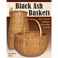 Black Ash Baskets Tips, Tools, & Techniques for Learning the Craft by Kline, Jonathan, 9780811705295