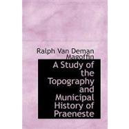 A Study of the Topography and Municipal History of Praeneste by Magoffin, Ralph Van Deman, 9781434655295