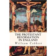 The Protestant Reformation in England by Cobbett, William, 9781508695295