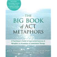 The Big Book of Act Metaphors by Stoddard, Jill A.; Afari, Niloofar, Ph.D.; Hayes, Steven C., Ph.D., 9781608825295