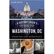 A History Lover's Guide to Washington, DC by Fortier, Alison; O'Hanlon, Gregory; Snyder, Joseph Harrison, 9781626195295