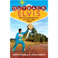 Outback Elvis The story of a festival, its fans & a town called Parkes by Connell, John; Gibson, Chris, 9781742235295
