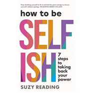 How to Be Selfish 7 Steps to Taking Back Your Power by Reading, Suzy, 9781785045295