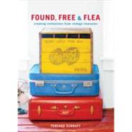 Found, Free, and Flea : Creating Collections from Vintage Treasures by Surratt, Tereasa, 9780307885296