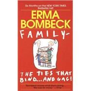 Family--The Ties that Bind . . . And Gag! by BOMBECK, ERMA, 9780449215296